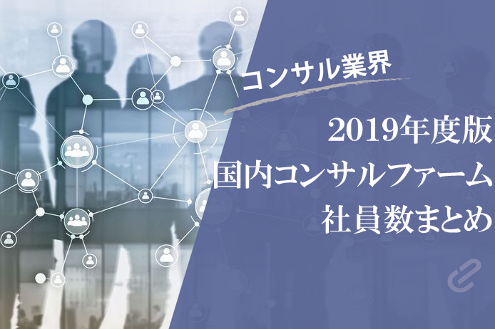 日本のコンサルファームの社員数をまとめてみた（Big4+α） [2019年度版]